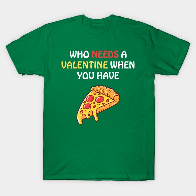 Who needs a valentine when you have pizza T-Shirt by Perfect Spot